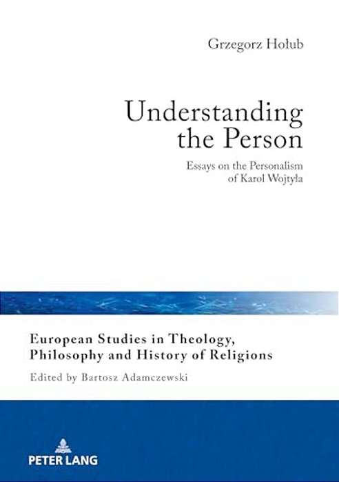 Understanding The Person: Essays On The Personalism Of Karol Wojtyla-..