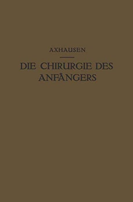 Die Chirurgie Des Anfängers: Vorlesungen Über Chirurgische Propädeutik-..
