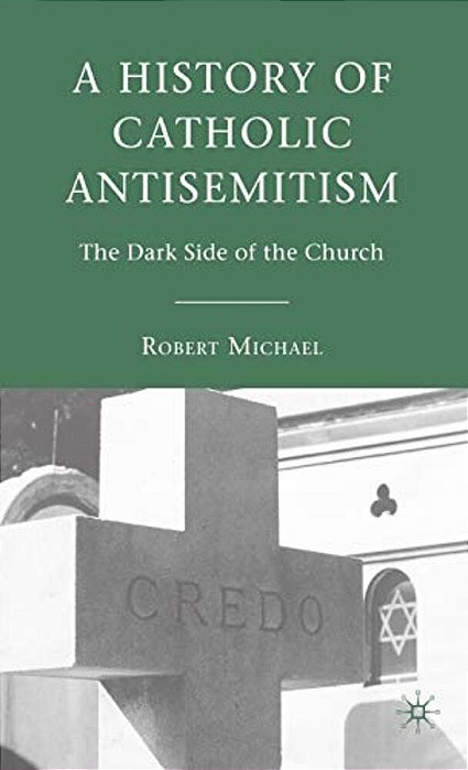 A History Of Catholic Antisemitism: The Dark Side Of The Church-..