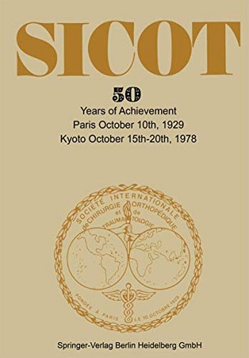 Société Internationale De Chirurgie Orthopédique Et De Traumatologie: 50 Years Of Achievement Paris October 10Th, 1929 -- Kyoto October 15Th-20th, 197-..