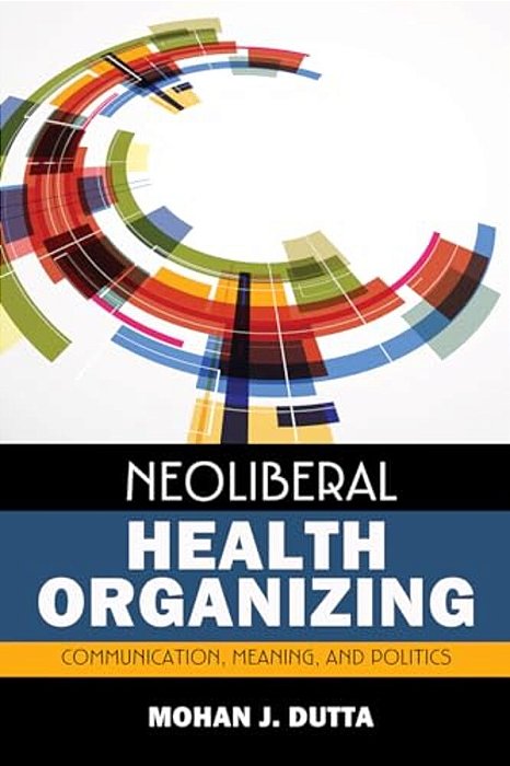 Neoliberal Health Organizing: Communication, Meaning, And Politics-..