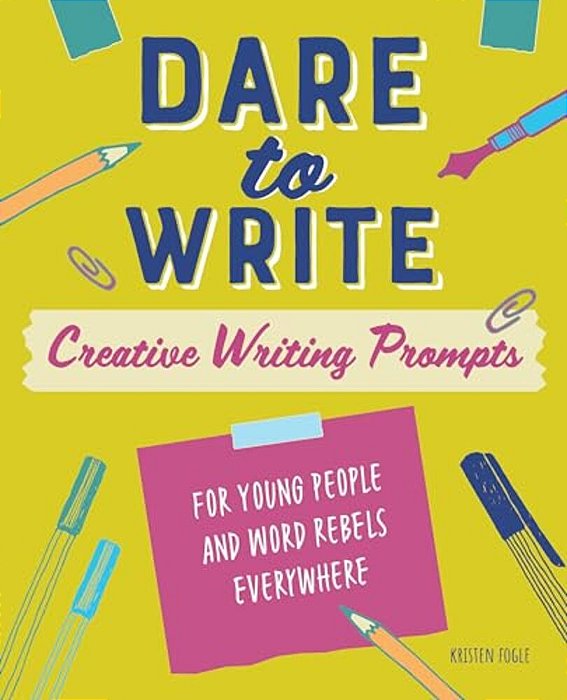 Dare To Write: Creative Writing Prompts For Young People And Word Rebels Everywhere-..