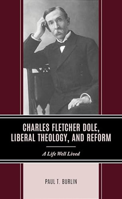 Charles Fletcher Dole, Liberal Theology, And Reform: A Life Well Lived-..