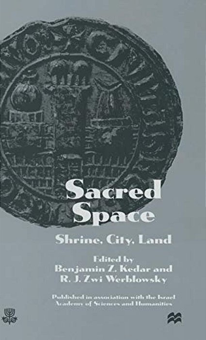 Sacred Space: Shrine, City, Land: Proceedings From The International Conference In Memory Of Joshua Prawer-..