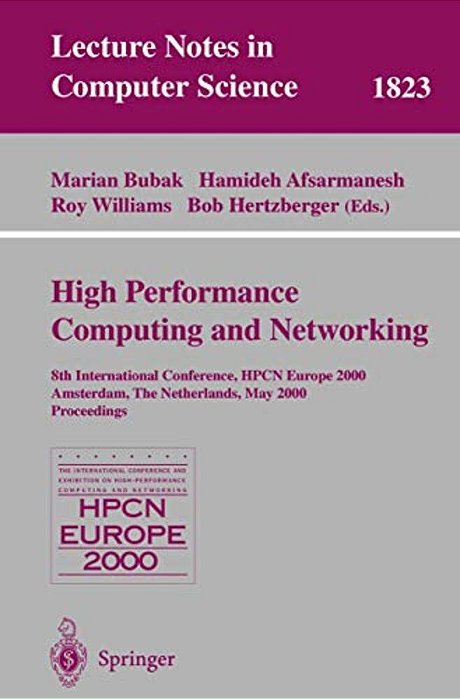 High-Performance Computing And Networking: 8Th International Conference, Hpcn Europe 2000 Amsterdam, The Netherlands, May 8-10, 2000 Proceedings-..