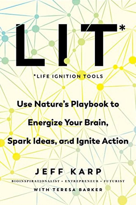 Lit: Life Ignition Tools: Use Nature's Playbook To Energize Your Brain, Spark Ideas, And Ignite Action-..