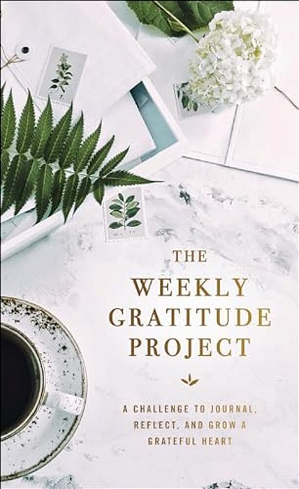 The Weekly Gratitude Project: A Challenge To Journal, Reflect, And Grow A Grateful Heart (A 52-Week Guided Devotional Journal)-..