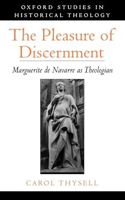 The Pleasure Of Discernment: Marguerite De Navarre As Theologian-..