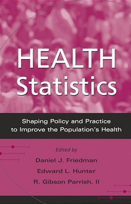 Health Statistics: Shaping Policy And Practice To Improve The Population's Health-..