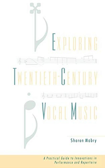 Exploring Twentieth-Century Vocal Music: A Practical Guide To Innovations In Performance And Repertoire-..