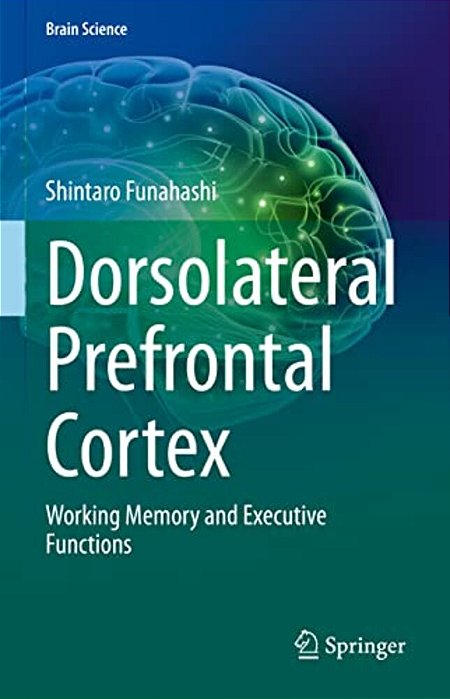 Dorsolateral Prefrontal Cortex: Working Memory And Executive Functions-..