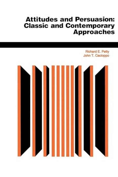 Attitudes And Persuasion: Classic And Contemporary Approaches-..