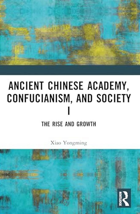 Ancient Chinese Academy, Confucianism, And Society I: The Rise And Growth-..