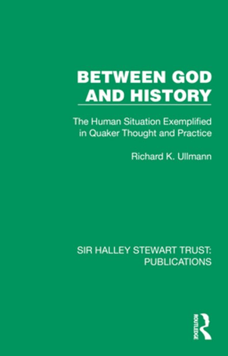 Between God And History: The Human Situation Exemplified In Quaker Thought And Practice-..