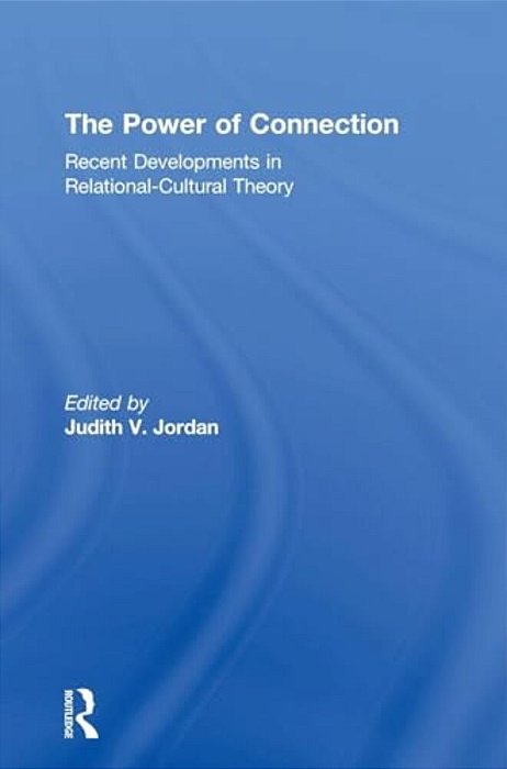 The Power Of Connection: Recent Developments In Relational-Cultural Theory-..
