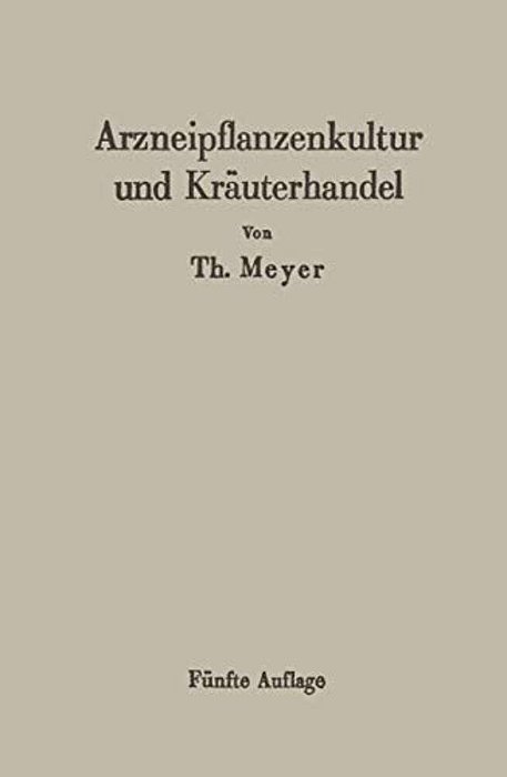 Arzneipflanzenkultur Und Kräuterhandel: Rationelle Züchtung, Behandlung Und Verwertung Der In Deutschland Zu Ziehenden Arznei- Und Gewürzpflanzen-..