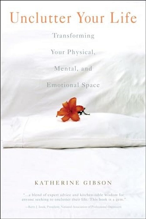 Unclutter Your Life: Transforming Your Physical, Mental And Emotional Space-..