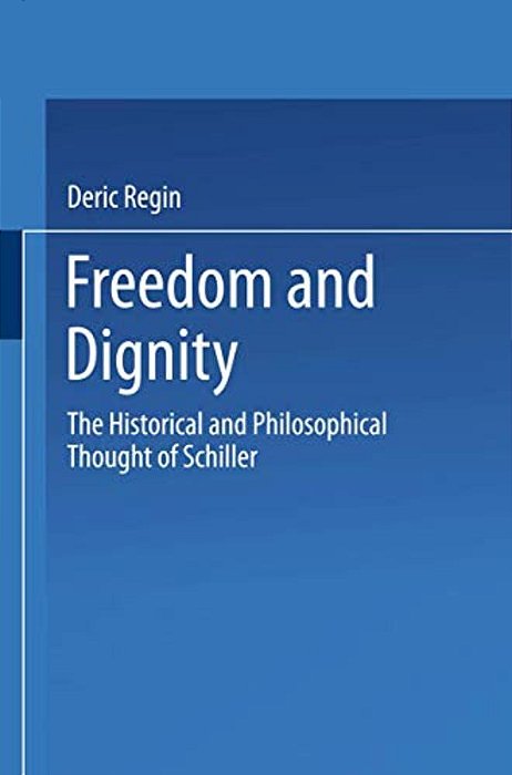 Freedom And Dignity: The Historical And Philosophical Thought Of Schiller-..