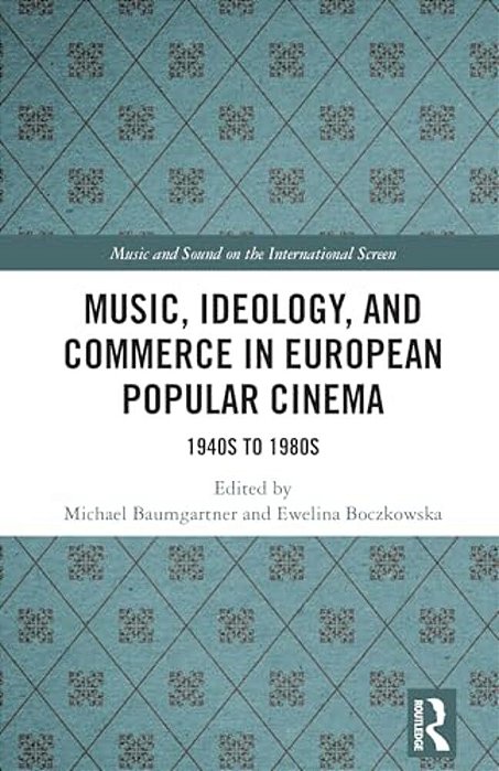 Music, Ideology, And Commerce In European Popular Cinema: 1940S To 1980S-..