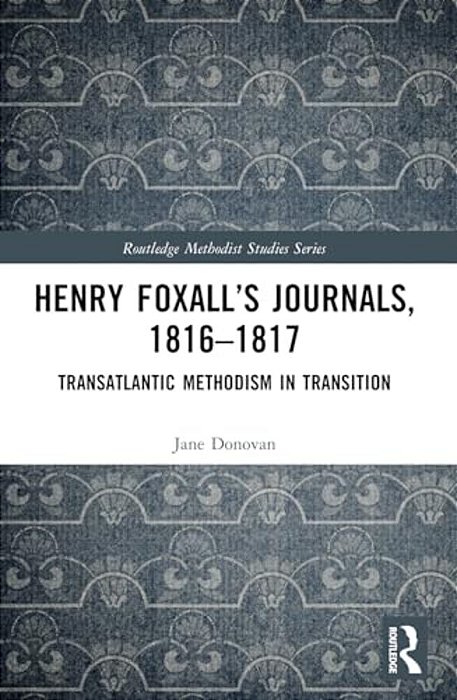 Henry Foxall's Journals, 1816-1817: Transatlantic Methodism In Transition-..