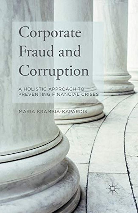 Corporate Fraud And Corruption: A Holistic Approach To Preventing Financial Crises-..