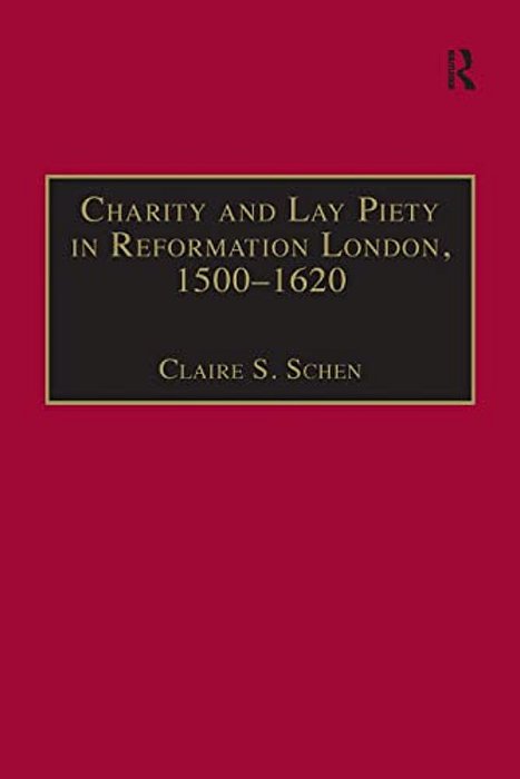 Charity And Lay Piety In Reformation London, 1500-1620-..