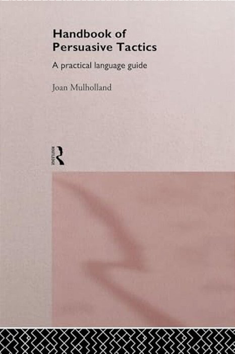 A Handbook Of Persuasive Tactics: A Practical Language Guide-..