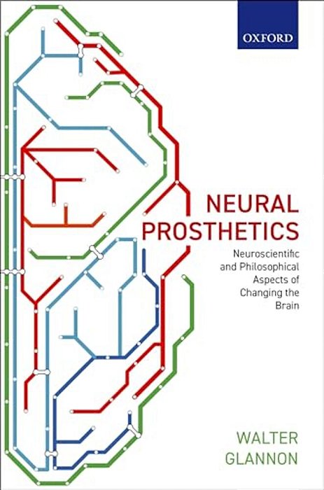 Neural Prosthetics: Neuroscientific And Philosophical Aspects Of Changing The Brain-..