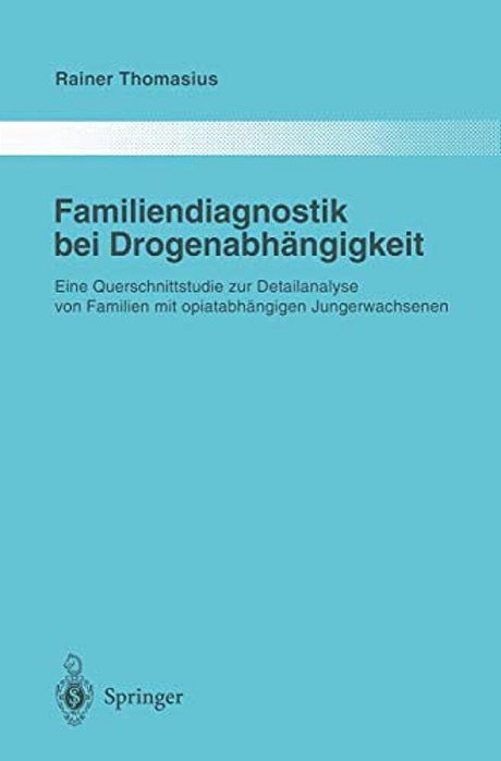 Familiendiagnostik Bei Drogenabhängigkeit: Eine Querschnittstudie Zur Detailanalyse Von Familien Mit Opiatabhängigen Jungerwachsenen-..