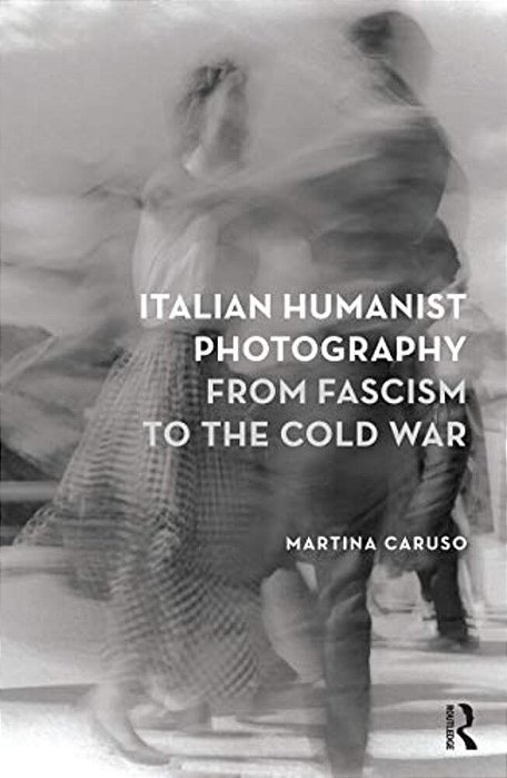 Italian Humanist Photography From Fascism To The Cold War-..