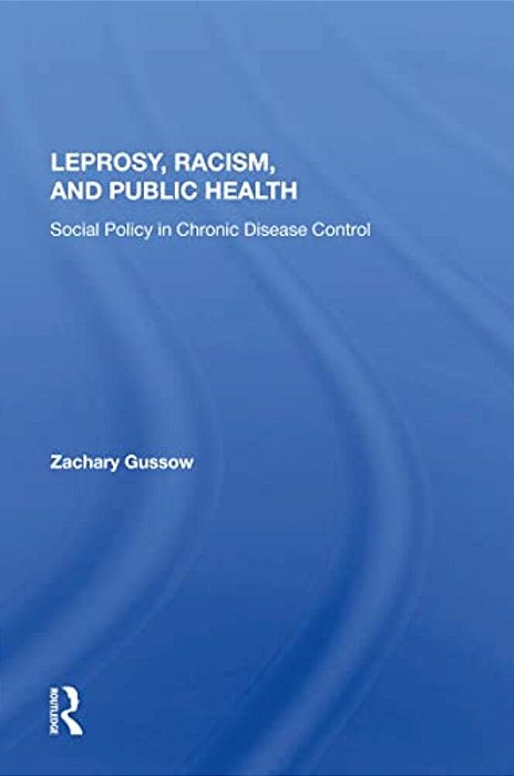 Leprosy, Racism, And Public Health: Social Policy In Chronic Disease Control-..