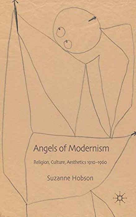 Angels Of Modernism: Religion, Culture, Aesthetics 1910-1960-..