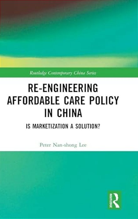 Re-Engineering Affordable Care Policy In China: Is Marketization A Solution?-..