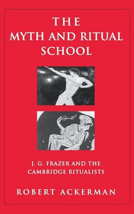 The Myth And Ritual School: J. G. Frazer And The Cambridge Ritualists-..