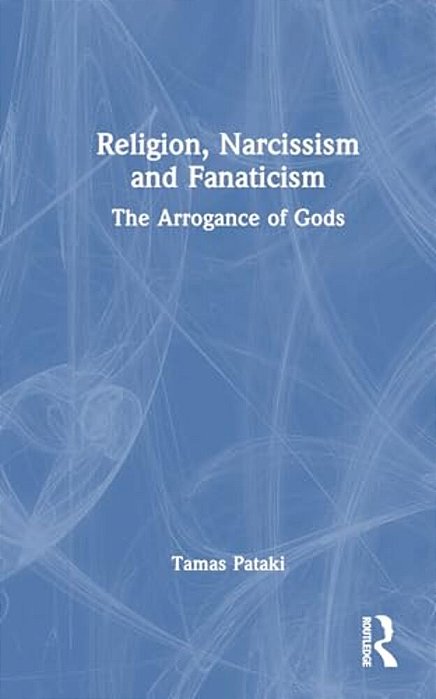 Religion, Narcissism And Fanaticism: The Arrogance Of Gods-..