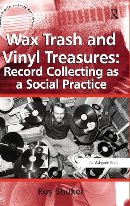 Wax Trash And Vinyl Treasures: Record Collecting As A Social Practice-..