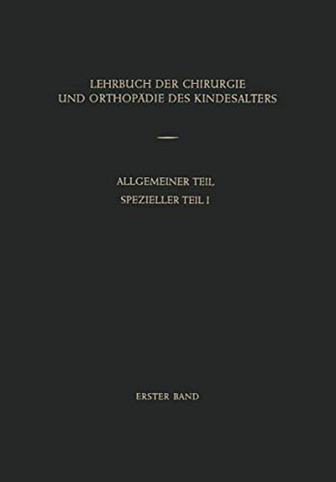 Lehrbuch Der Chirurgie Und Orthopädie Des Kindesalters: Band 1: Allgemeiner Teil Spezieller Teil I-..