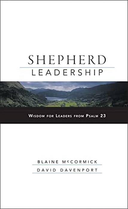 Shepherd Leadership: Wisdom For Leaders From Psalm 23-..