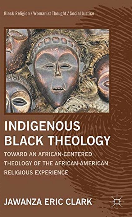 Indigenous Black Theology: Toward An African-Centered Theology Of The African American Religious Experience-..