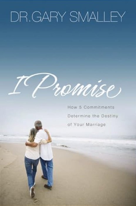 I Promise: How Five Commitments Determine The Destiny Of Your Marriage-..