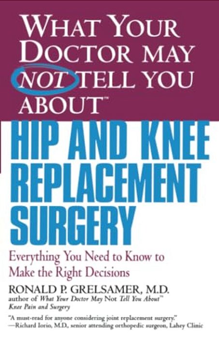 What Your Doctor May Not Tell You About Hip And Knee Replacement Surgery: Everything You Need To Know To Make The Right Decisions-..
