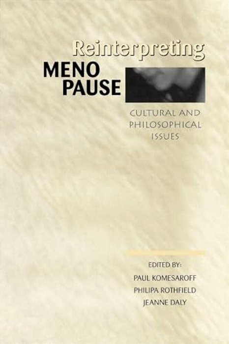 Reinterpreting Menopause: Cultural And Philosophical Issues-..