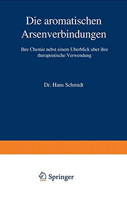Die Aromatischen Arsenverbindungen: Ihre Chemie Nebst Einem Überblick Über Ihre Therapeutische Verwendung-..