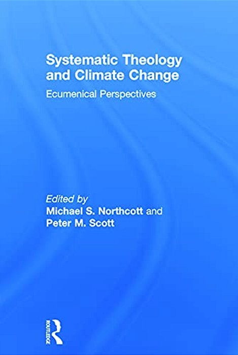 Systematic Theology And Climate Change: Ecumenical Perspectives-..