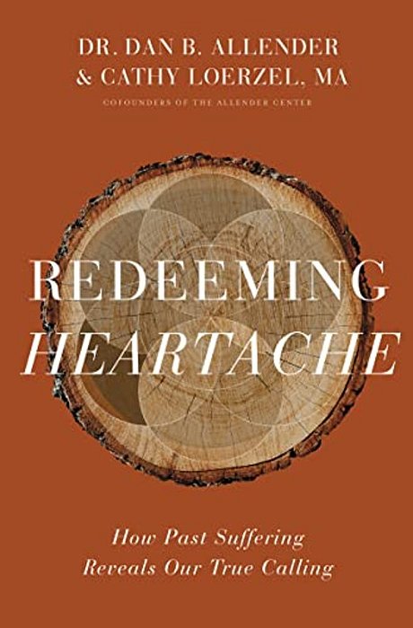 Redeeming Heartache: How Past Suffering Reveals Our True Calling-..