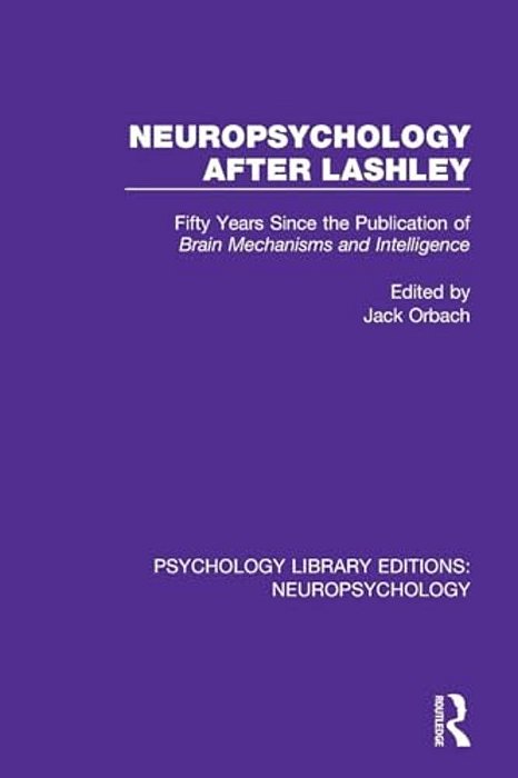 Neuropsychology After Lashley: Fifty Years Since The Publication Of Brain Mechanisms And Intelligence-..