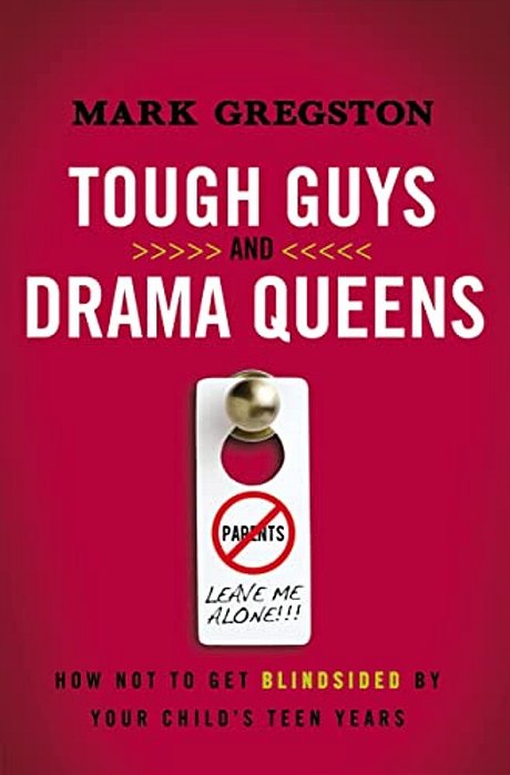 A Tough Guys And Drama Queens: How Not To Get Blindsided By Your Child's Teen Years-..