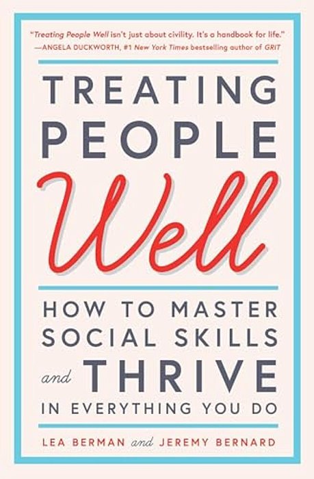 Treating People Well: How To Master Social Skills And Thrive In Everything You Do-..