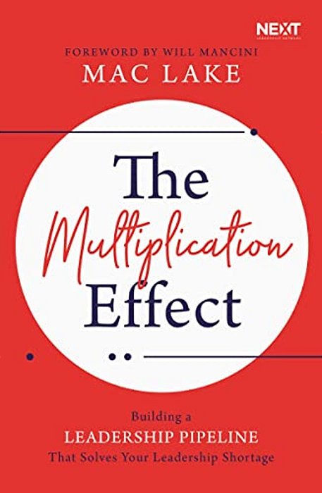 The Multiplication Effect: Building A Leadership Pipeline That Solves Your Leadership Shortage-..
