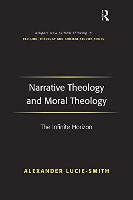 Narrative Theology And Moral Theology: The Infinite Horizon-..